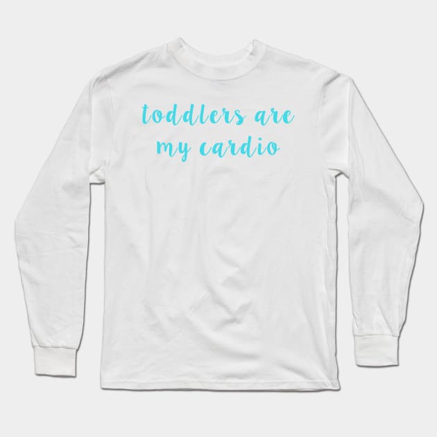 Toddlers Are My Cardio Long Sleeve T-Shirt by winsteadwandering